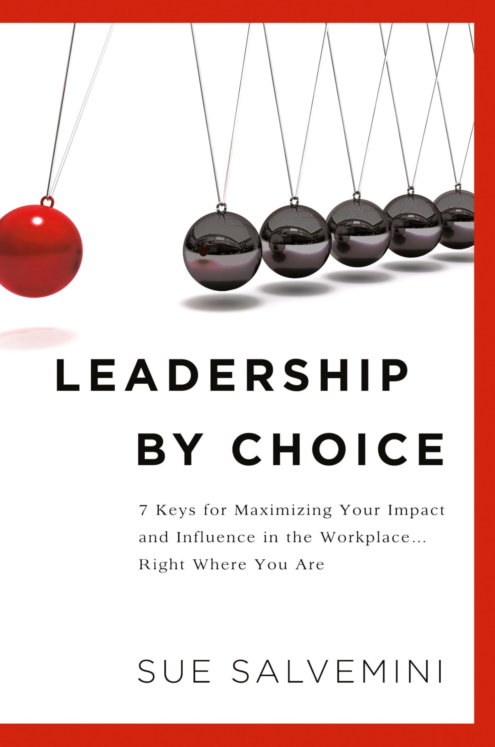 Leadership By Choice: 7 Keys for Maximizing Your Impact and Influence in the Workplace... Right Where You Are