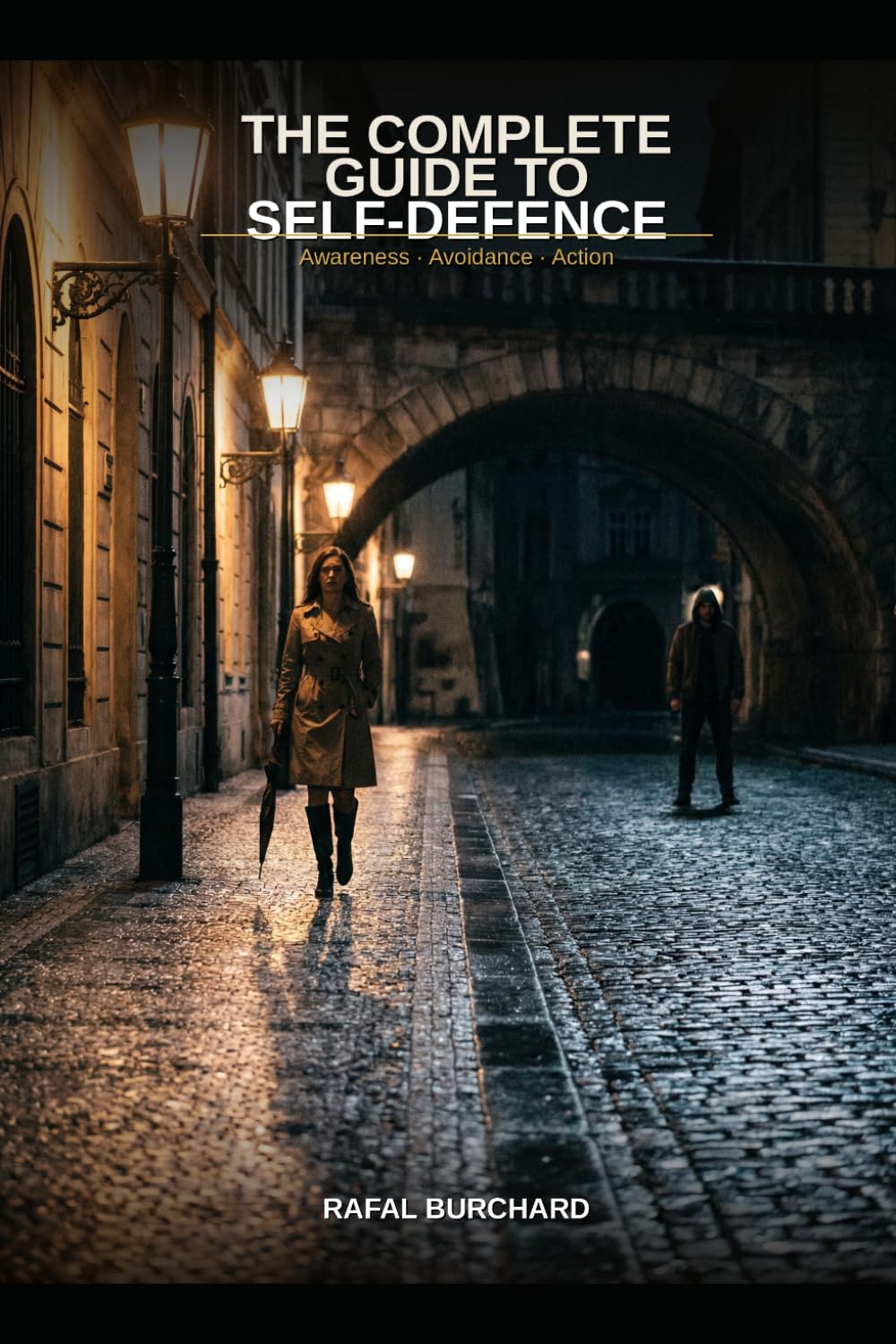 The Complete Guide to Self-Defence: Awareness, Avoidance, and Action