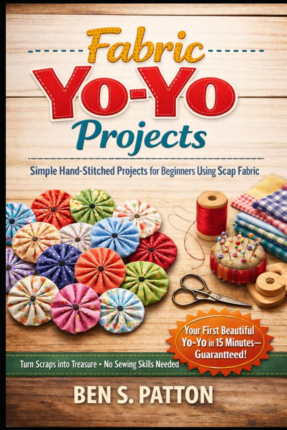 Fabric- Yo-Yo Projects: Simple Hand-Stitched Projects for Beginners Using Scrap Fabric