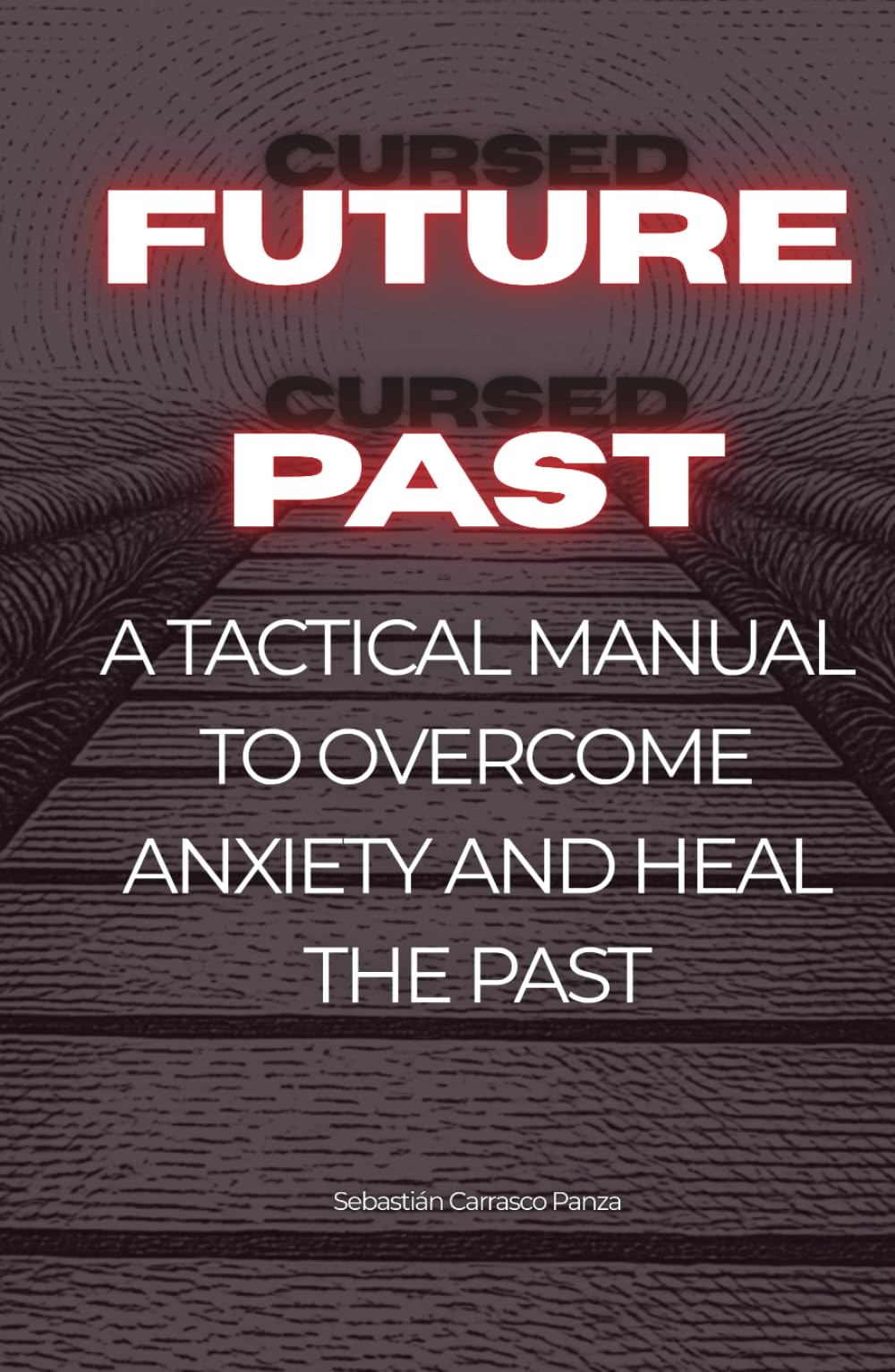 Cursed Future, Cursed Past: A Tactical Manual to Overcome Anxiety, Heal the Past, and Build Unbreakable Habits Using Stoicism and Neuroscience