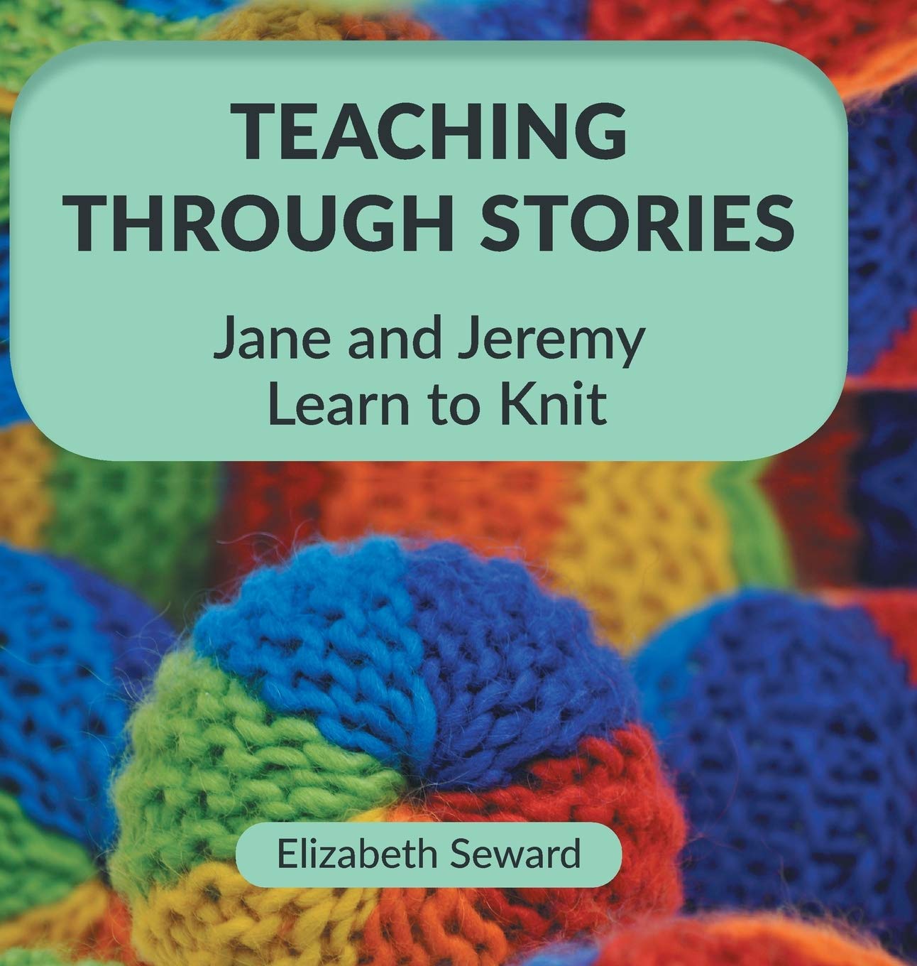 Teaching Through Stories: Jane and Jeremy Learn to Knit. Seward, Hornung<|