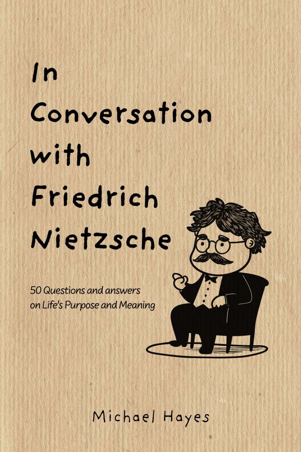 In Conversation with Friedrich Nietzsche: 50 Questions and answers on Life’s Purpose and Meaning