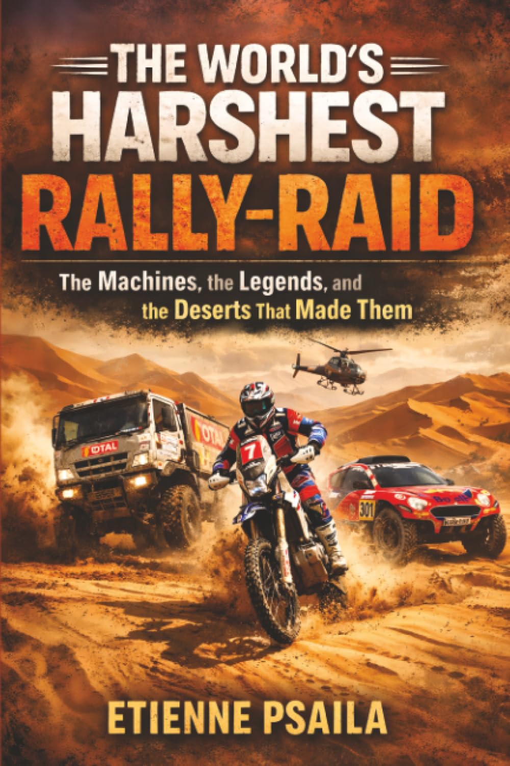 The World’s Harshest Rally-Raid: The Machines, the Legends, and the Deserts That Made Them