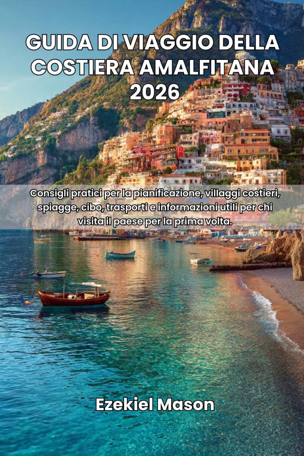 Guida di viaggio della Costiera Amalfitana 2026: Consigli pratici per la pianificazione, villaggi costieri, spiagge, cibo, trasporti e informazioni utili per chi visita il paese per la prima volta.