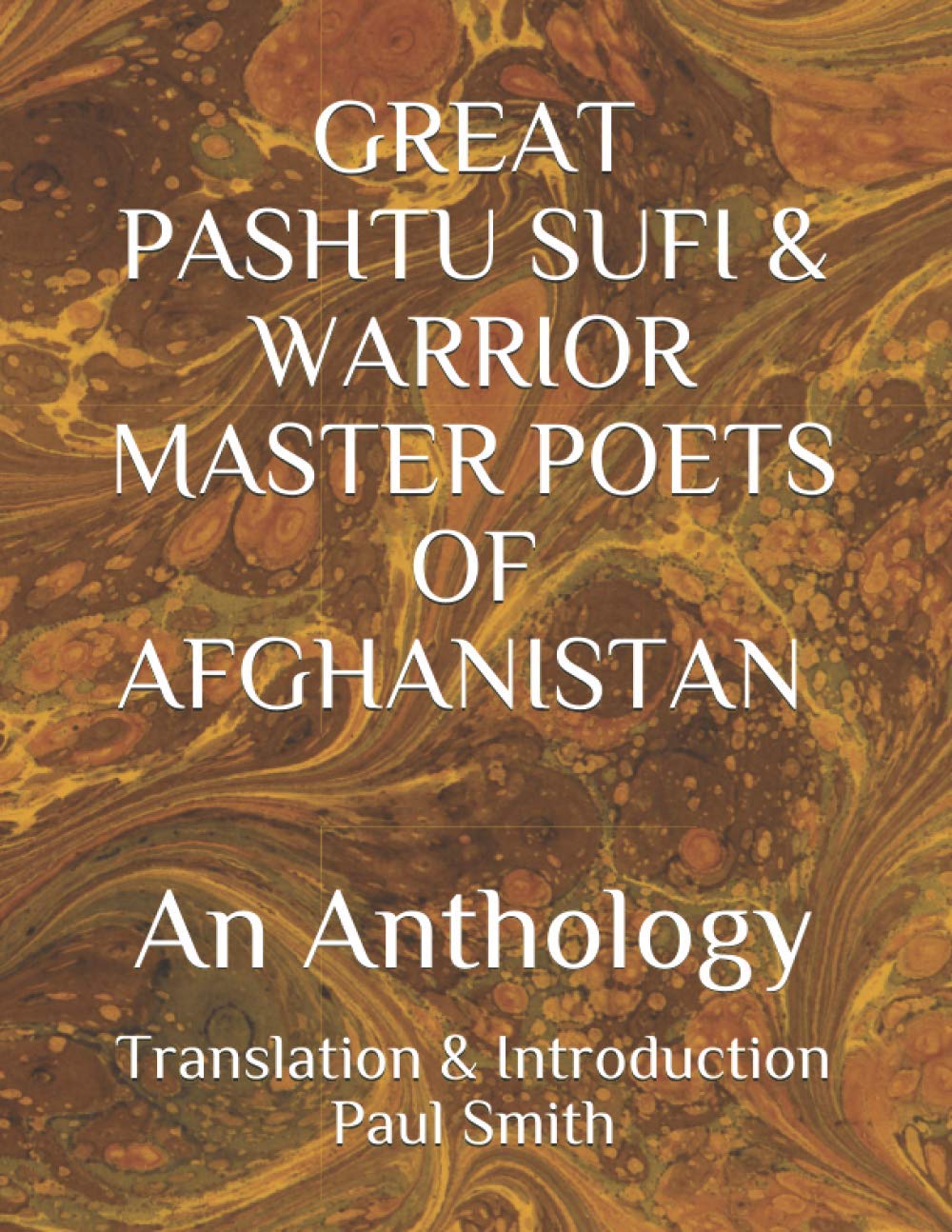 GREAT PASHTU SUFI & WARRIOR MASTER POETS OF AFGHANISTAN An Anthology: Translation & Introduction Paul Smith... New Humanity Books
