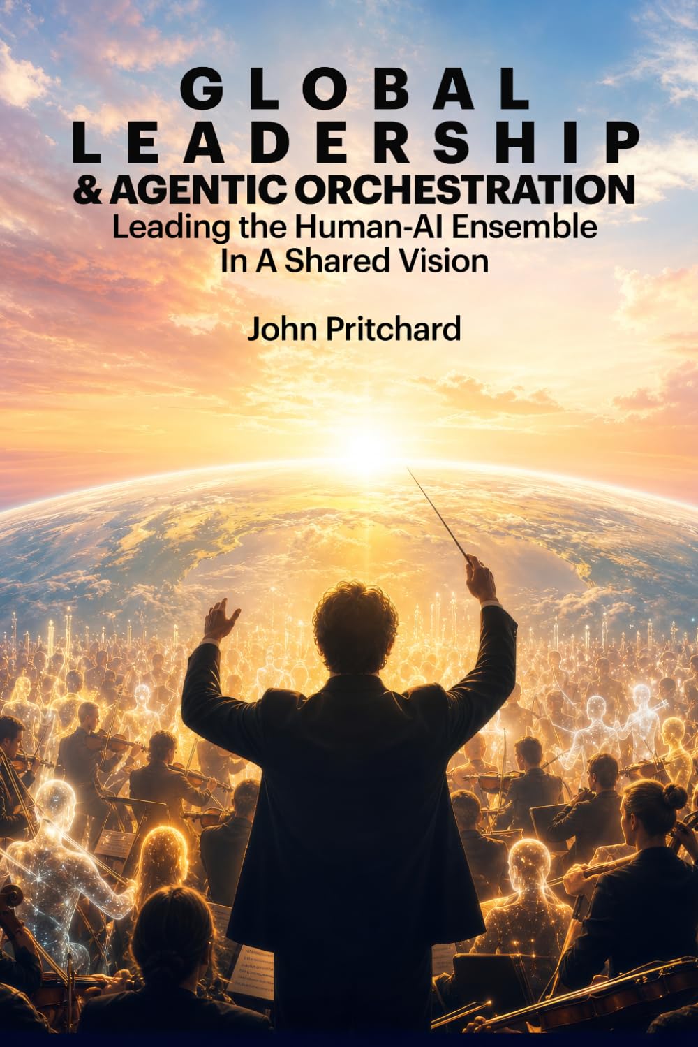 Global Leadership and Agentic Orchestration: Leading the Human-AI Ensemble In A Shared Vision