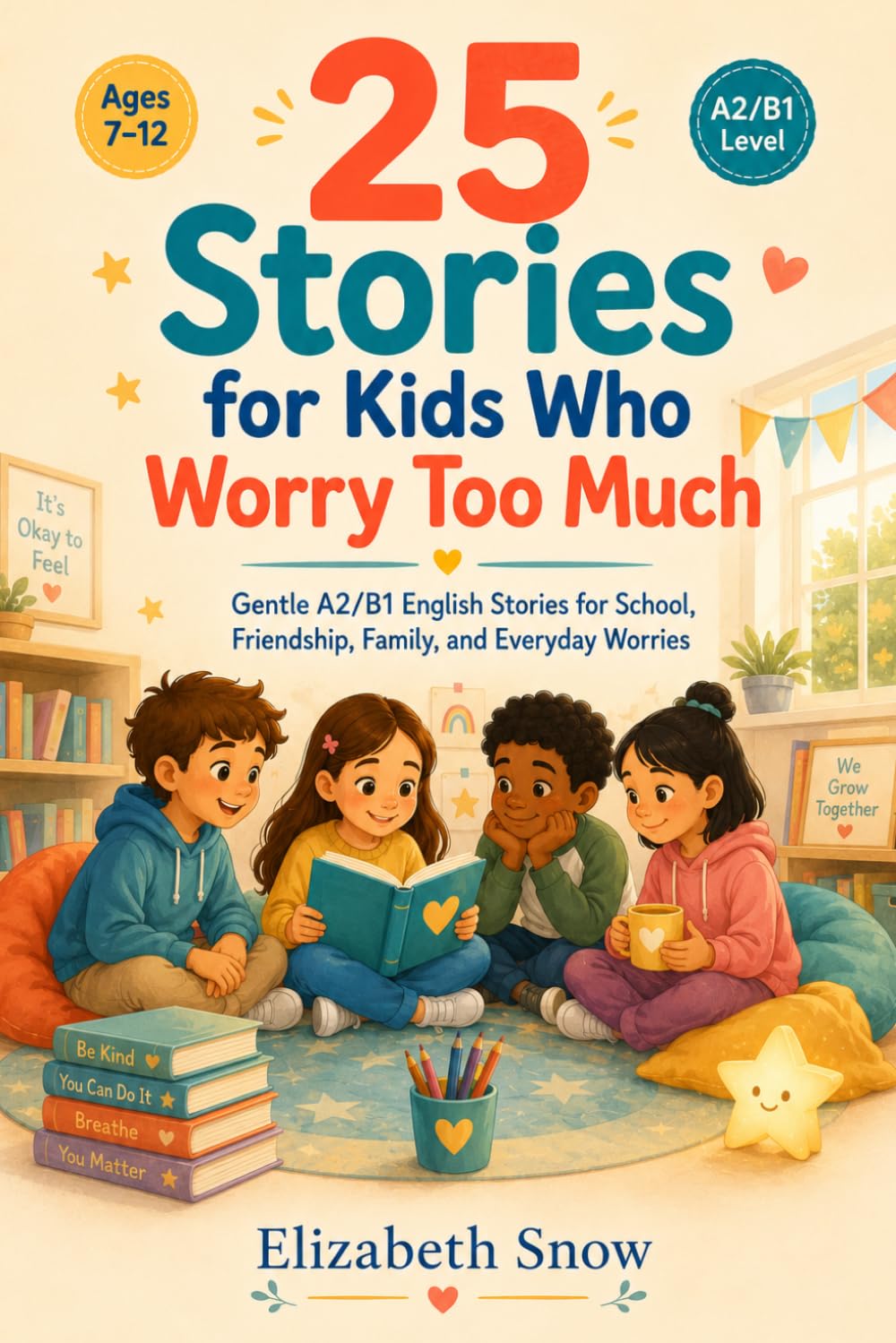 25 Stories for Kids Who Worry Too Much: Gentle A2/B1 English Stories for School, Friendship, Family, and Everyday Worries (Story English for Kids)