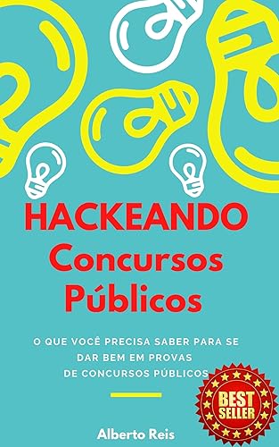 Hackeando Concursos Públicos: Tudo o que você precisa saber para se dar bem em provas de concursos públicos