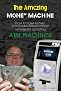 The Amazing Money Machine: How To Make Money and Build A Passive Income Owning and Operating ATM Machines Paperback June 4, 2015