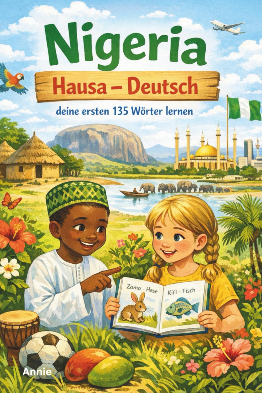 Hausa - Deutsch: Deine ersten 135 Wörter – Einfaches Lernbuch für Anfänger und Kinder über Essen, Tiere, Zahlen & Farben I Nigeria Sprache Wörterbuch: Lerne mit Spass Nigierianisch