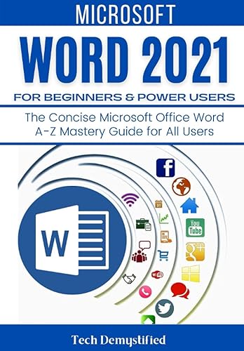 MICROSOFT WORD 2021 FOR BEGINNERS &amp; POWER USERS: The Concise Microsoft Office Word A-Z Mastery Guide for All Users
