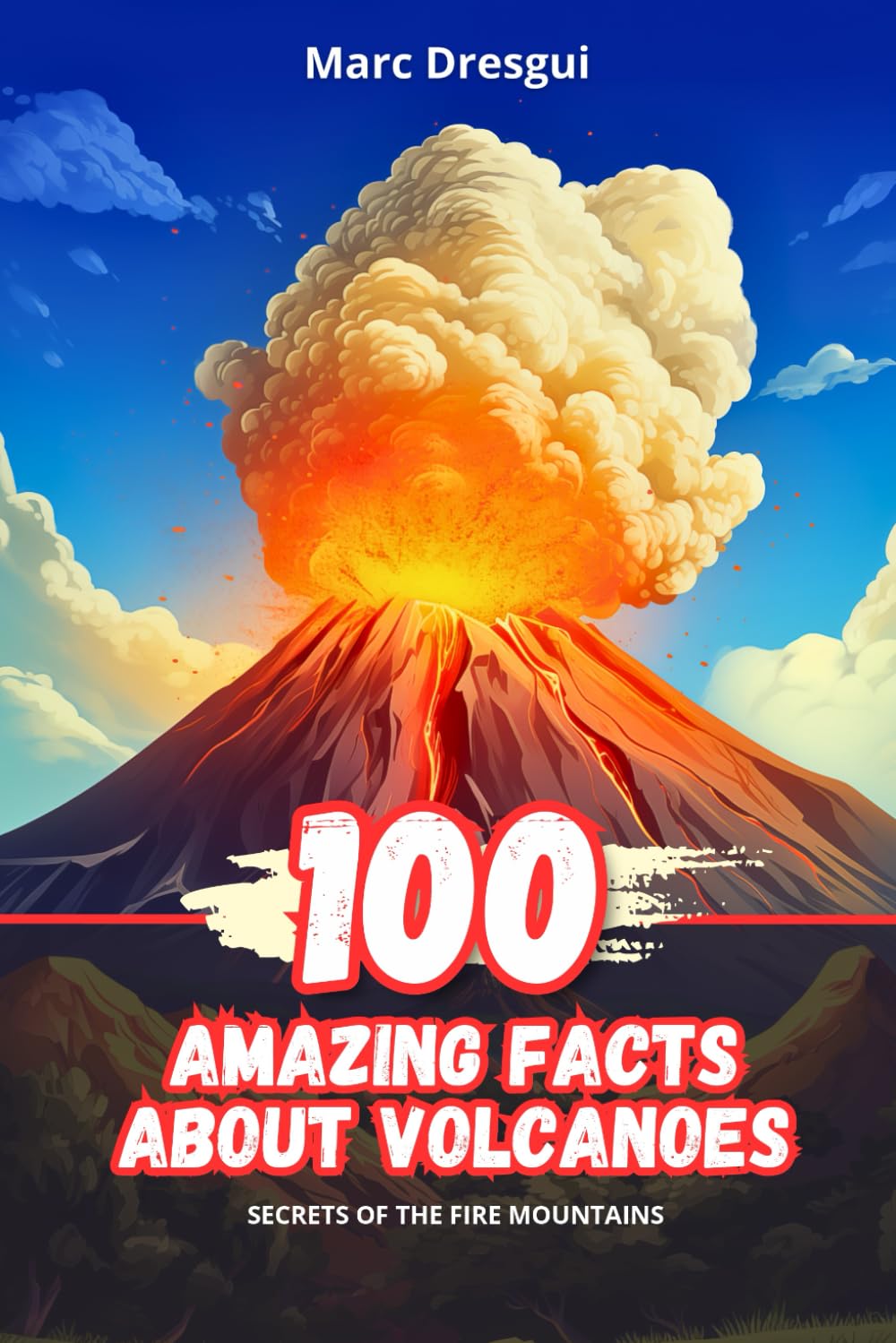100 Amazing Facts about Volcanoes: Secrets of the Fire Mountains