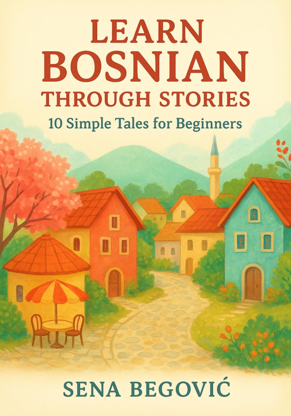 Learn Bosnian Through Stories: 10 Simple Tales for Beginners: A1 Beginner’s Guide to Vocabulary, Grammar, and Everyday Conversation with 10 Illustrated Tales