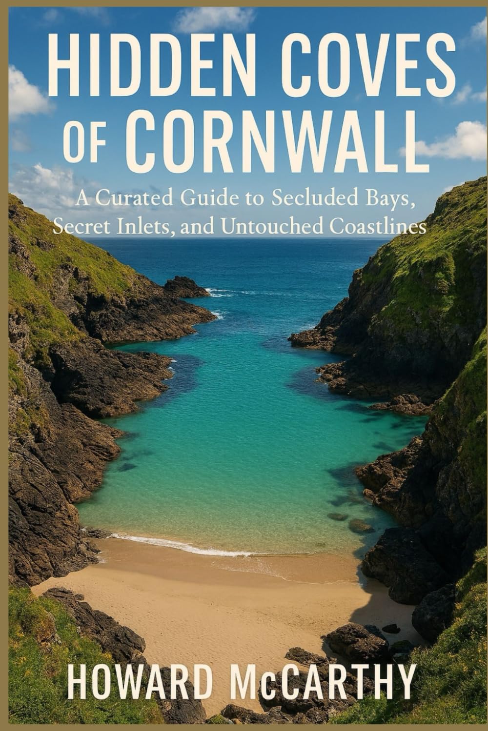 HIDDEN COVES OF CORNWALL: A Curated Guide to Secluded Bays, Secret Inlets, and Untouched Coastlines