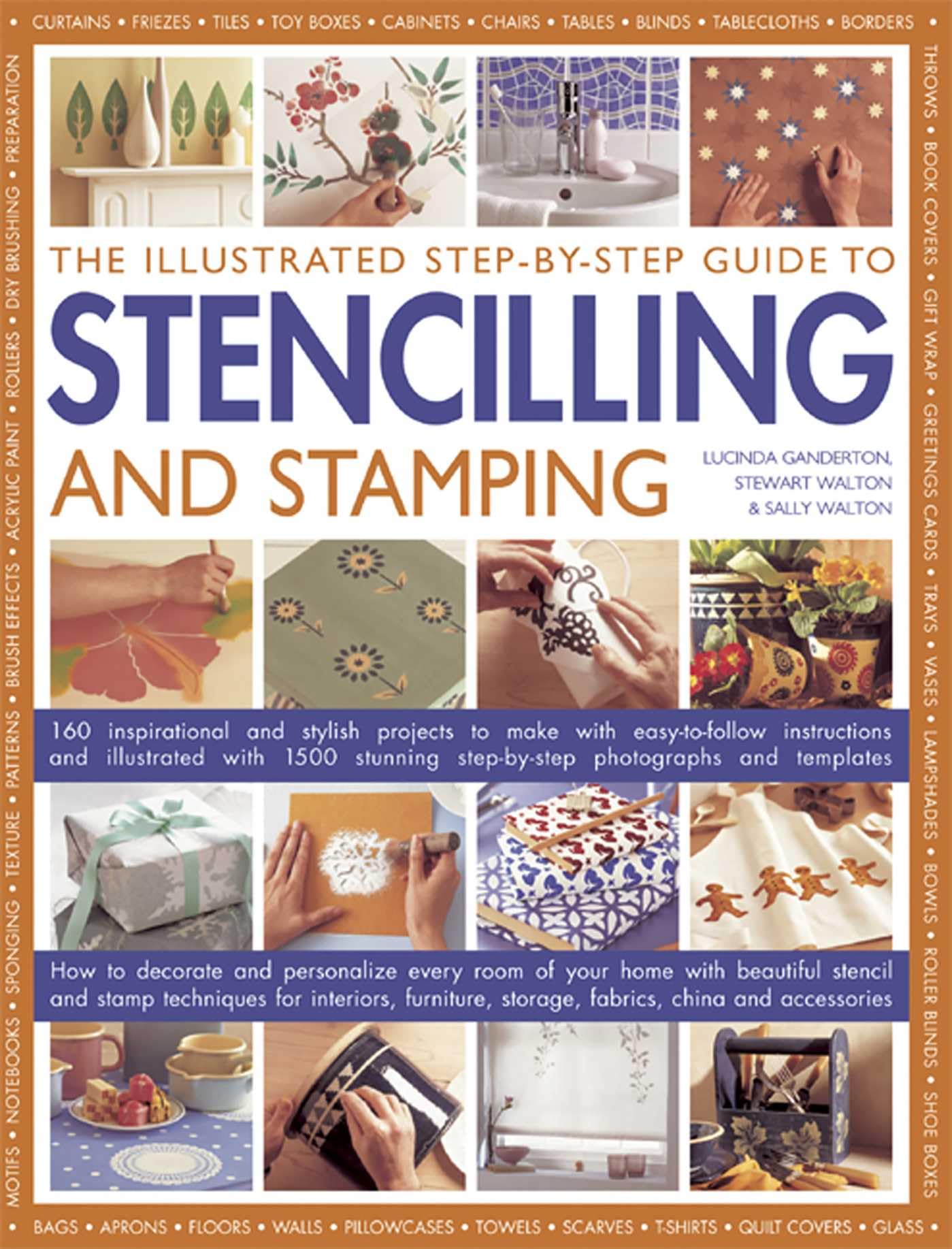 The Illustrated Step-by-step Guide to Stencilling and Stamping: 160 Inspirational and Stylish Projects to Make with Easy-to-follow Instructions and ... Step-By-Step Photographs and Templates