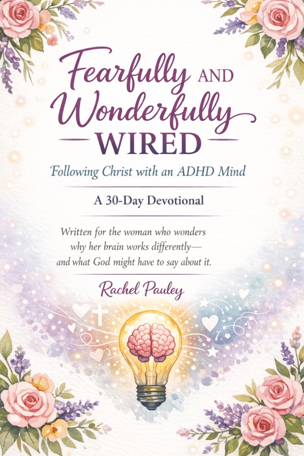 Fearfully and Wonderfully Wired: Following Christ with an ADHD Mind | A 30-Day Devotional | Written for the woman who wonders why her brain works differently— and what God might have to say about it.