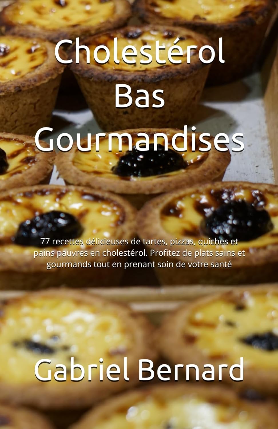 Cholestérol Bas Gourmandises: 77 recettes délicieuses de tartes, pizzas, quiches et pains pauvres en cholestérol. Profitez de plats sains et gourmands tout en prenant soin de votre santé