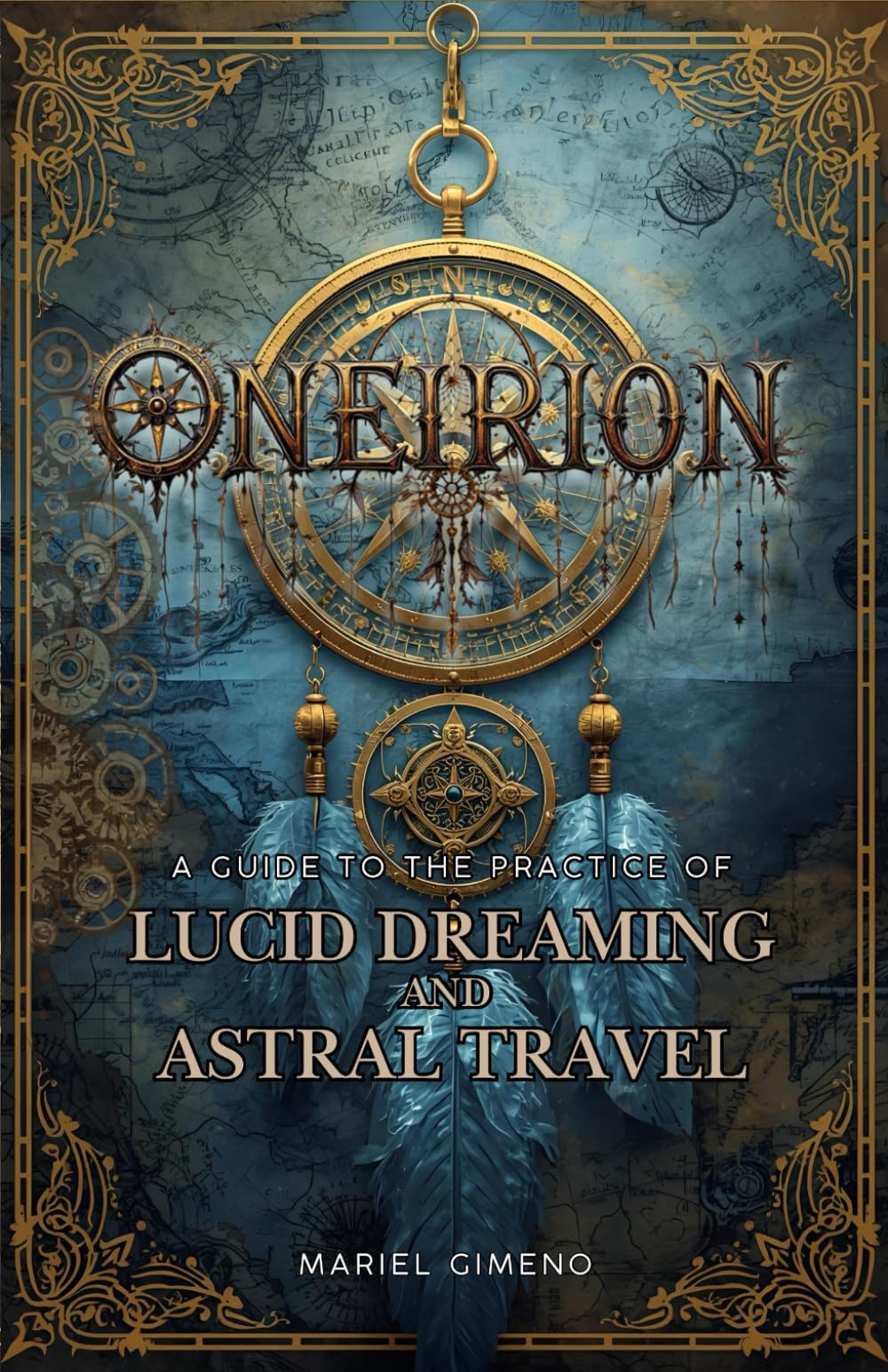 ONEIRION: A Guide to the Practice of Lucid Dreaming and Astral Travel