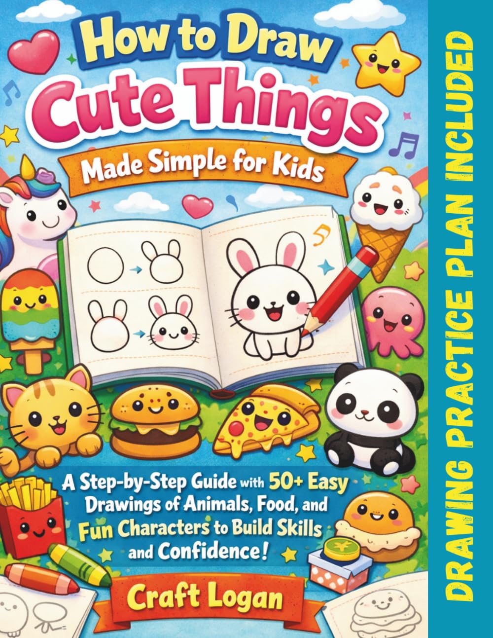 How to Draw Cute Things Made Simple for Kids: A Step-by-Step Guide with 50+ Easy Drawings of Animals, Food, and Fun Characters to Build Skills and Confidence