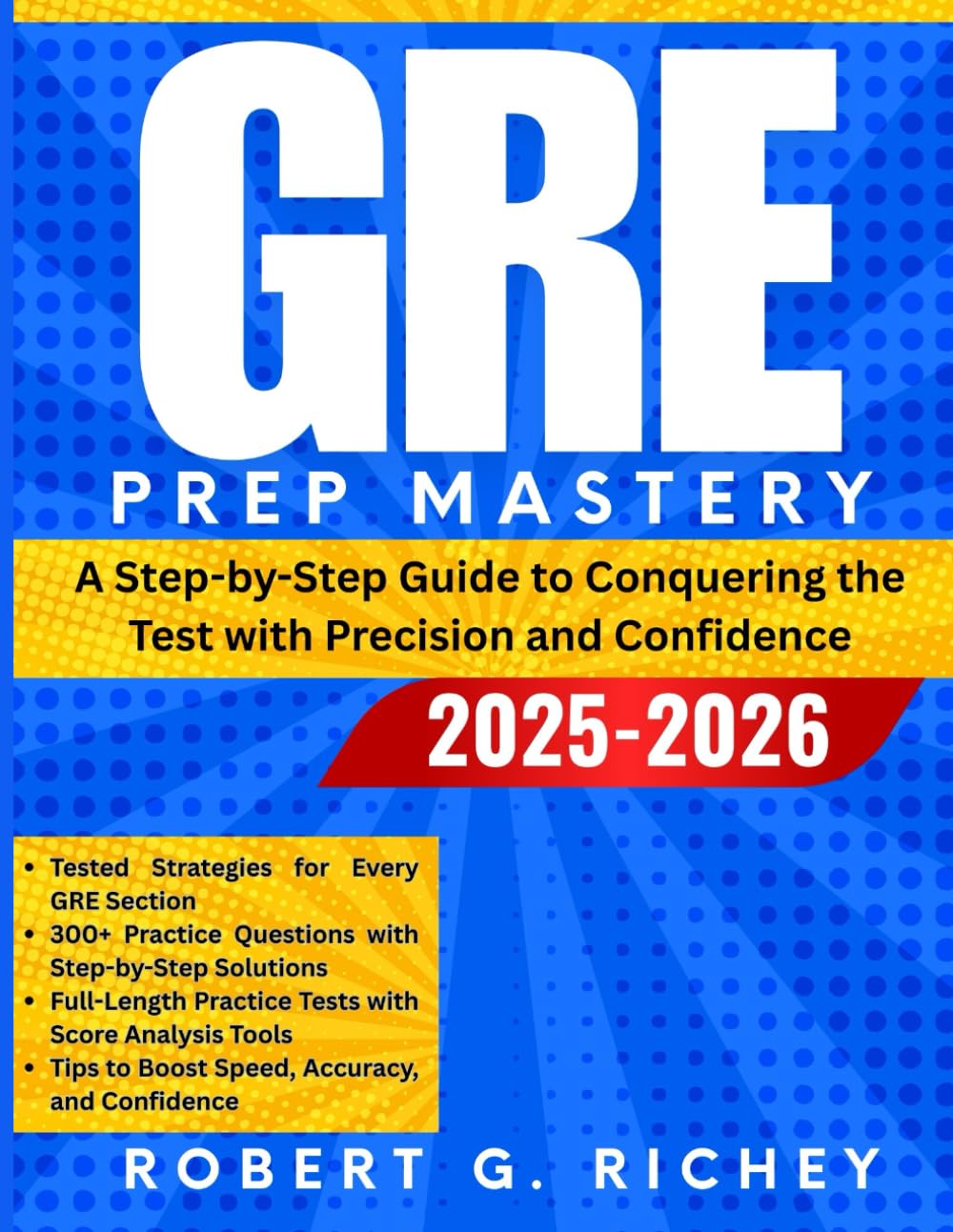 GRE PREP MASTERY 2025-2026: A Step-by-Step Guide to Conquering the Test with Precision and Confidence
