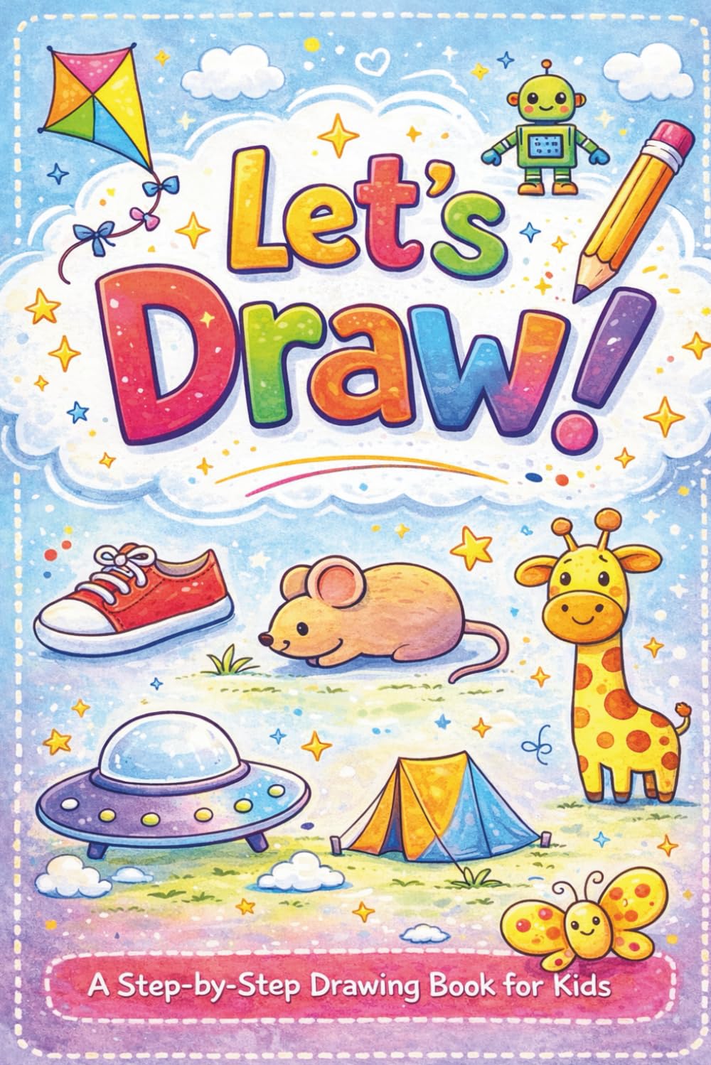 Let’s Draw! A Step-by-Step Drawing Book for Kids to Learn How to Draw Cute and Simple 50 Drawing for Kids more than Age 4