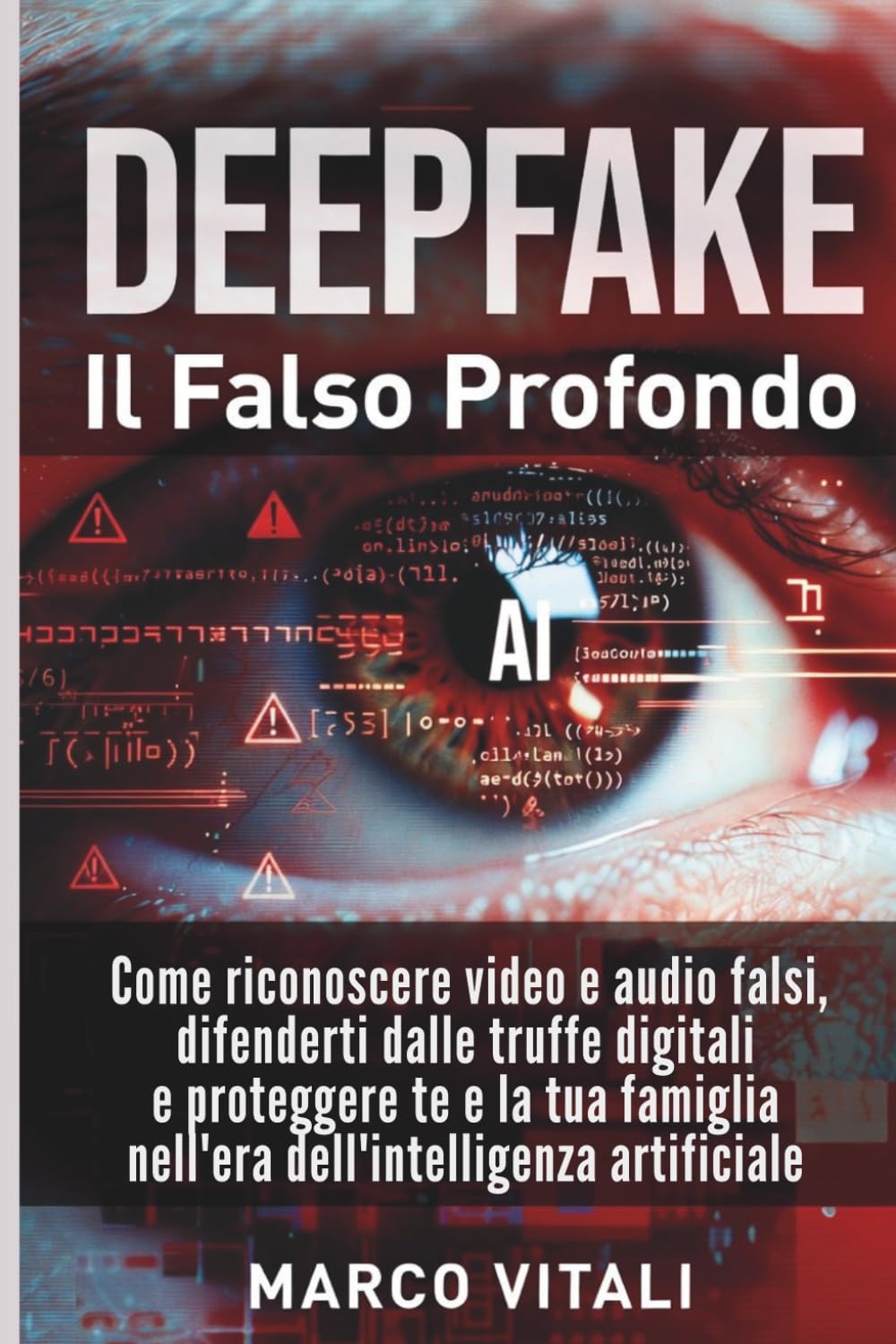 DEEPFAKE Il Falso Profondo: Come riconoscere video e audio falsi, difenderti dalle truffe digitali e proteggere te e la tua famiglia nell'era dell'intelligenza artificiale