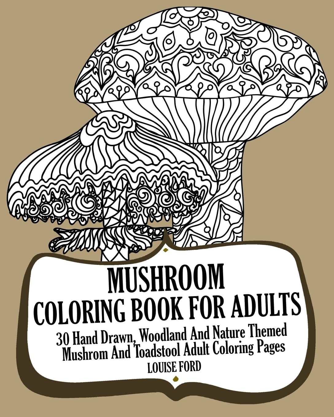 Mushroom Coloring Book For Adults: 30 Hand Drawn, Woodland And Nature Themed Mushrom And Toadstool Adult Coloring Pages: Volume 1 (Woodland Coloring Books)