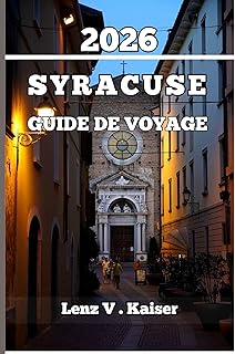 SYRACUSE GUIDE DE VOYAGE: Le Secret De Voyage Le Mieux Gardé Avec Des Conseils D'Initiés, Des Restaurants Locaux Et Des Expériences Inoubliables (French Edition)