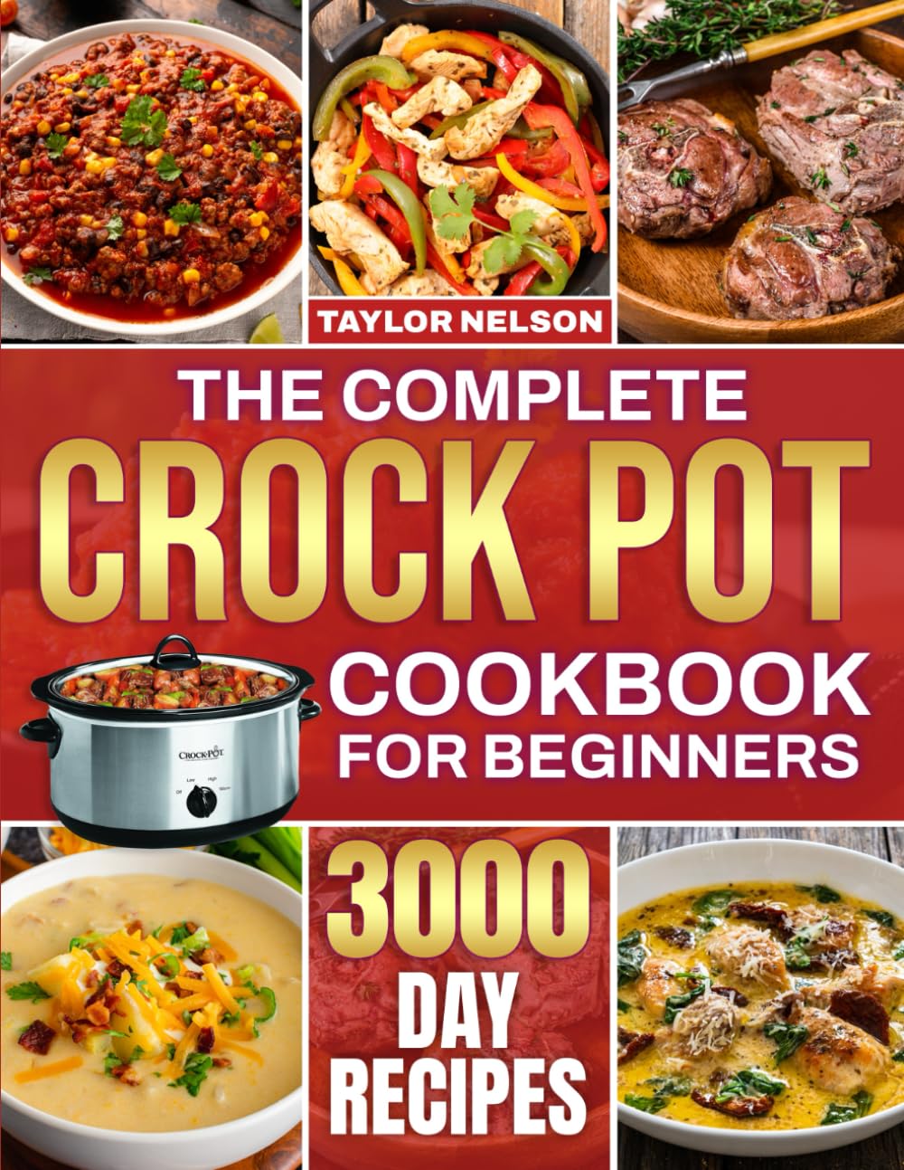 The Complete Crock Pot Cookbook for Beginners: Simple, Quick & Easy Crock Pot Recipes for Breakfast, Lunch, Dinner, Soups, Stews, Sides & Desserts | Made for Families Who Love Effortless Dinners
