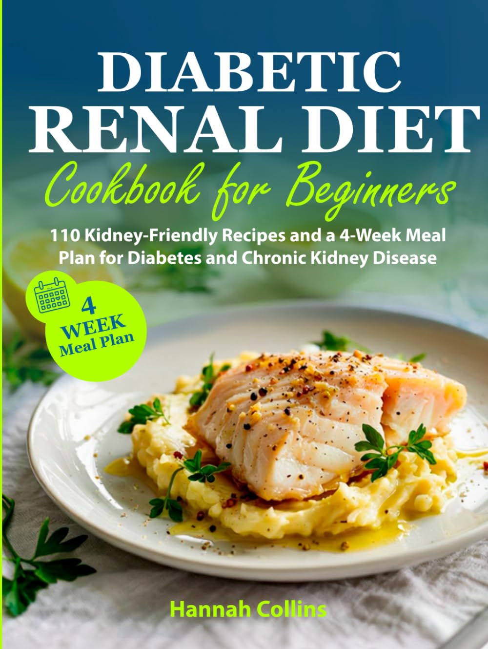 Diabetic Renal Diet Cookbook for Beginners: 110 Kidney-Friendly Recipes and a 4-Week Meal Plan for Diabetes and Chronic Kidney Disease