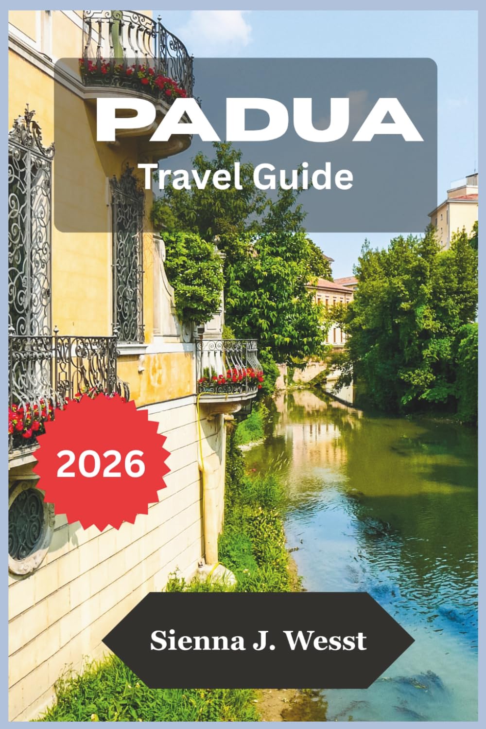 PADUA Travel Guide 2026: A Step by Step manual to Discovering Hidden Gems and Top Attractions in Northern Italy’s Most Authentic City with Itineraries and Maps (Soul & Sight Guides)