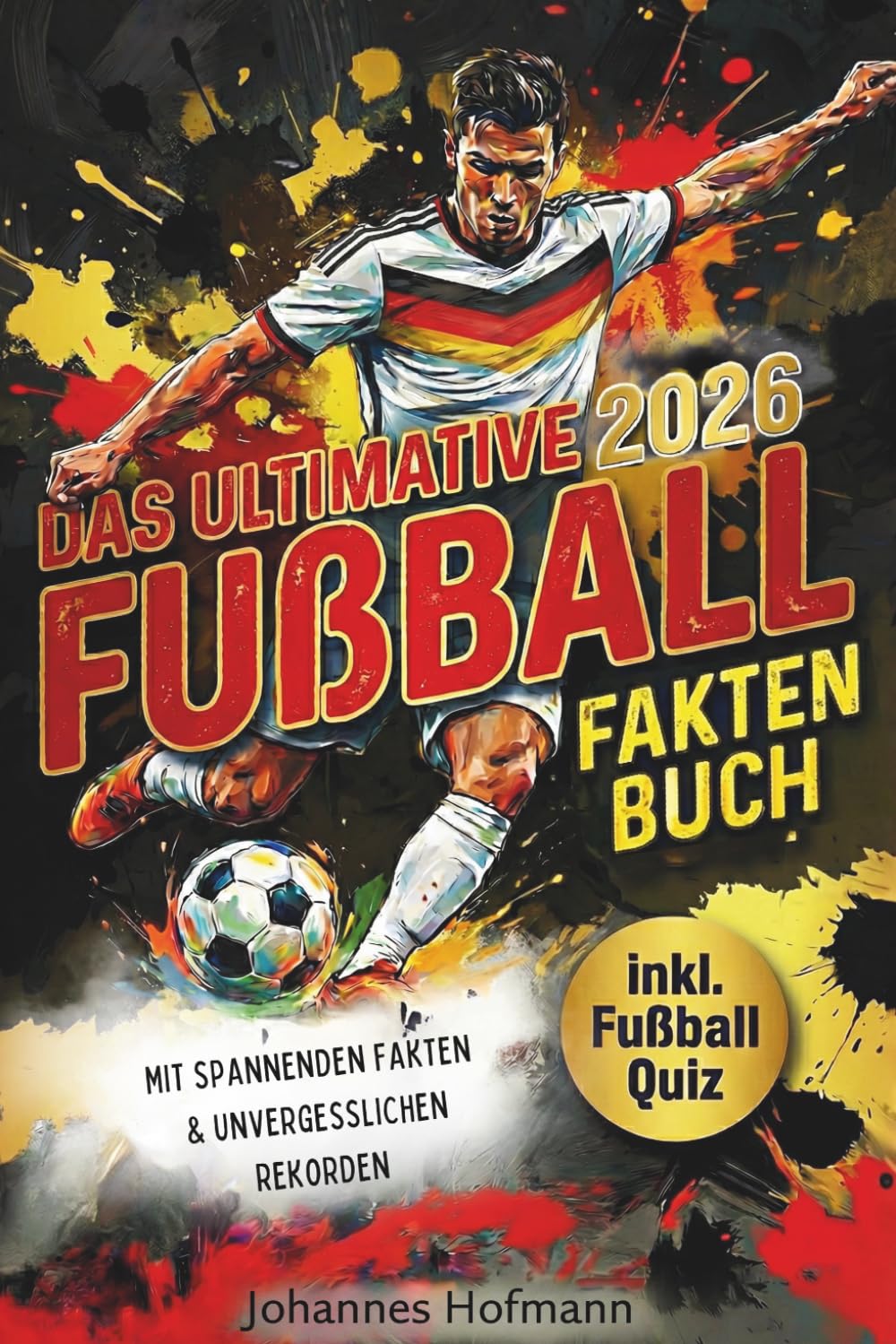 Das ultimative Fußball Fakten Buch: Unglaubliche Fakten & Rekorde zu WM, EM, Stars und Fußballgeschichte für kleine und große Fußball-Fans | Inkl. Quiz