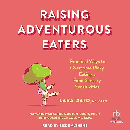 Raising Adventurous Eaters: Practical Ways to Overcome Picky Eating and Food Sensory Sensitivities
