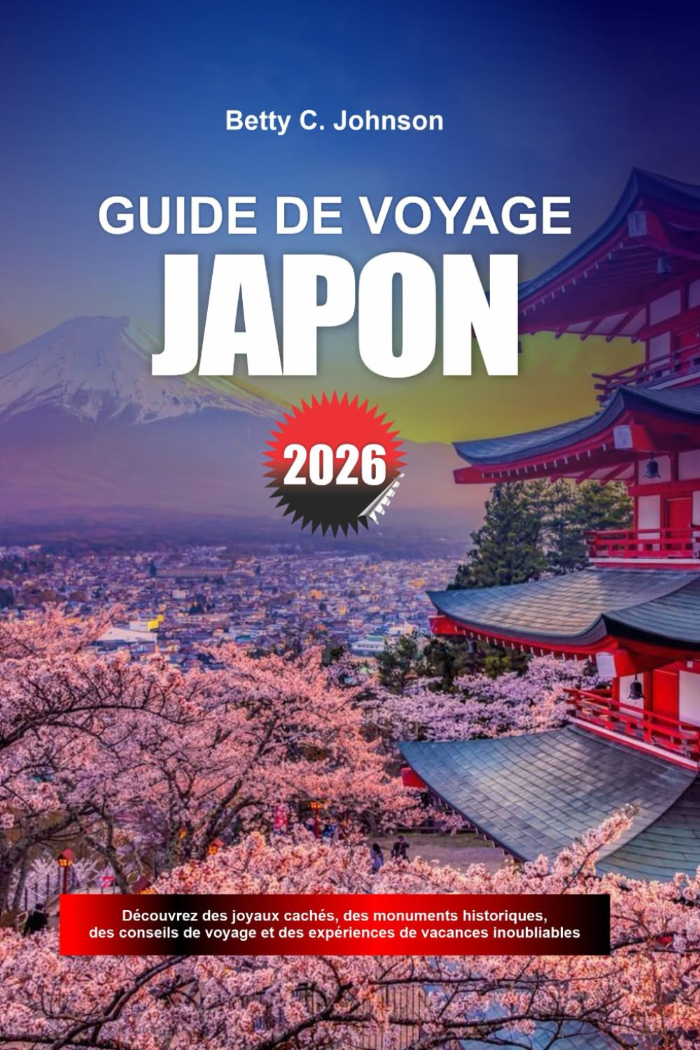 GUIDE DE VOYAGE JAPON 2026: Découvrez des joyaux cachés, des monuments historiques, des conseils de voyage et des vacances inoubliables