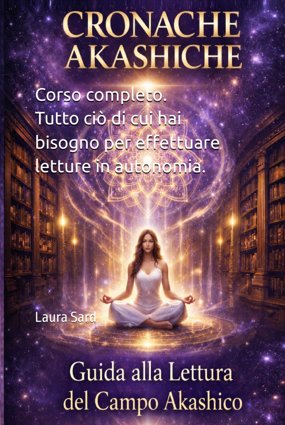CRONACHE AKASHICHE. La pratica della lettura del Campo di Informazione.: Corso completo. Tutto ciò di cui hai bisogno per effettuare letture in autonomia. (Series Italy)
