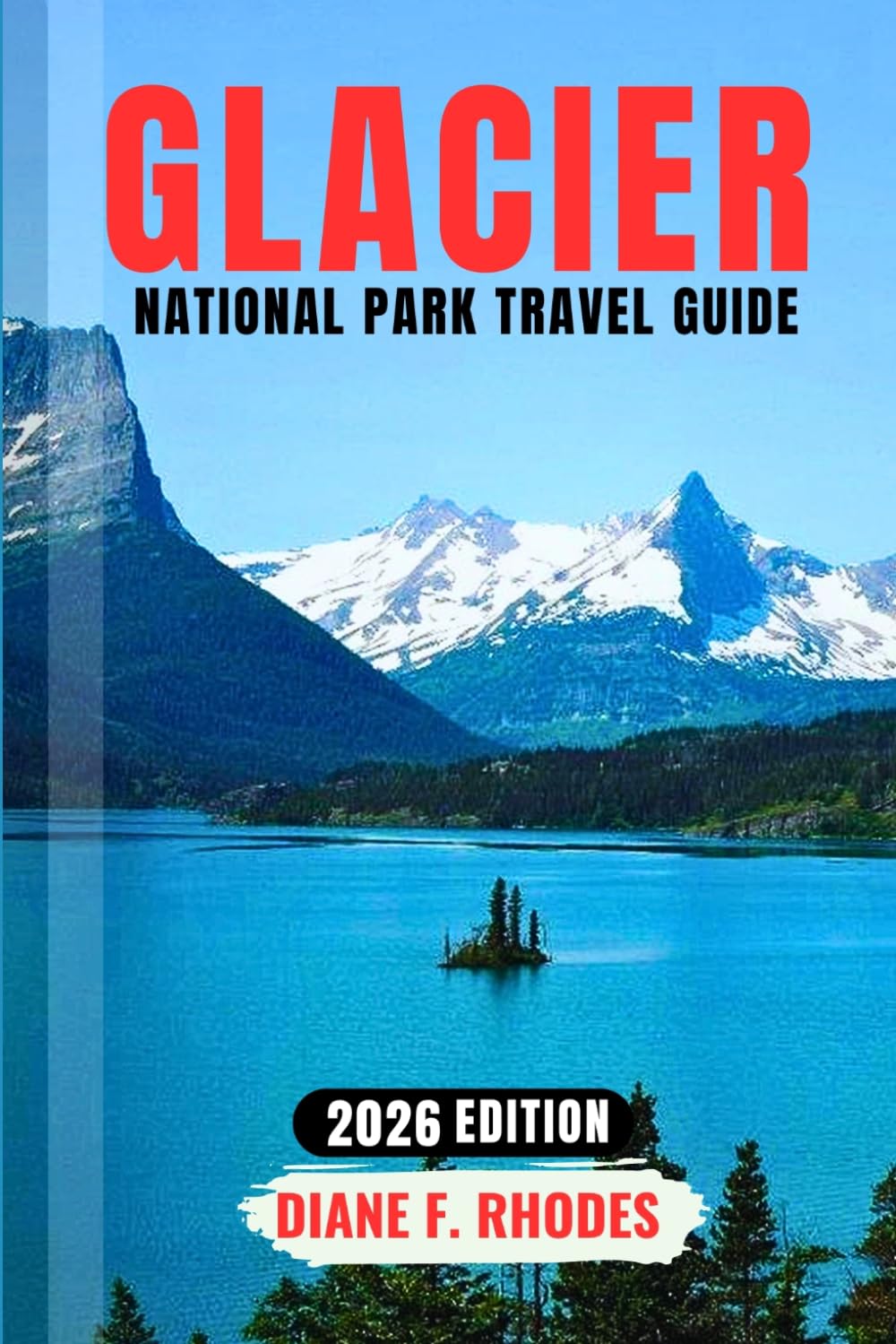 GLACIER NATIONAL PARK TRAVEL GUIDE 2026: Navigate Like a Pro with Expert Tips on Hiking, Scenic Drives, and Wildlife, plus Budget Strategies and Smart Itineraries for an Unforgettable Adventure