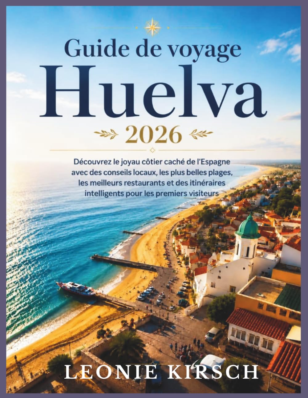 Guide de voyage Huelva 2026: Découvrez le joyau côtier caché de l’Espagne avec des conseils locaux, les plus belles plages, les meilleurs restaurants ... intelligents pour les premiers visiteurs