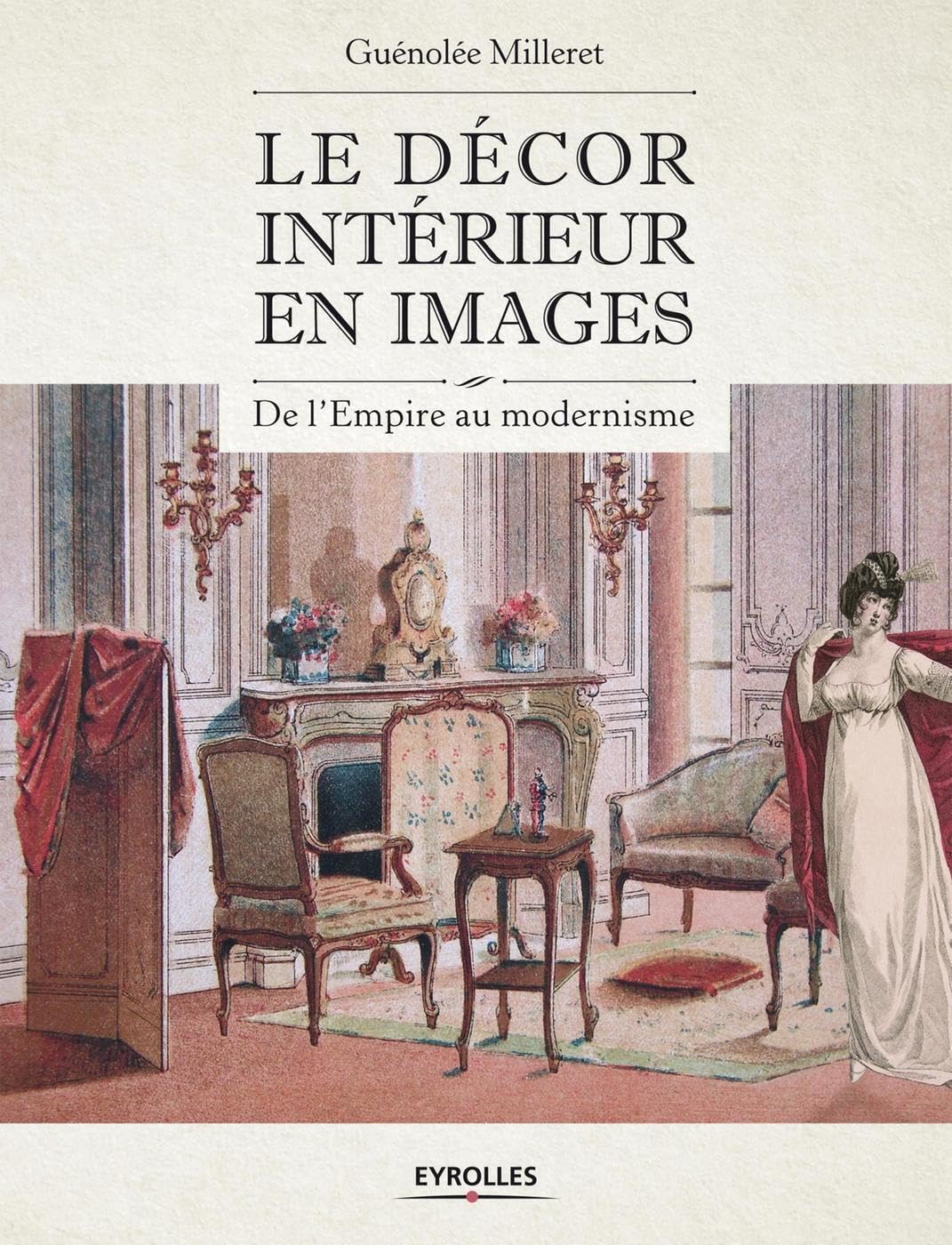 Le décor intérieur en images: De l'Empire au modernisme.