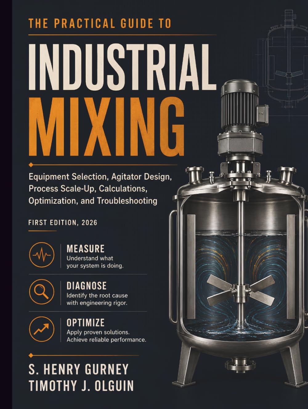 The Practical Guide to Industrial Mixing: Equipment Selection, Agitator Design, Process Scale-Up, Calculations, Optimization, and Troubleshooting
