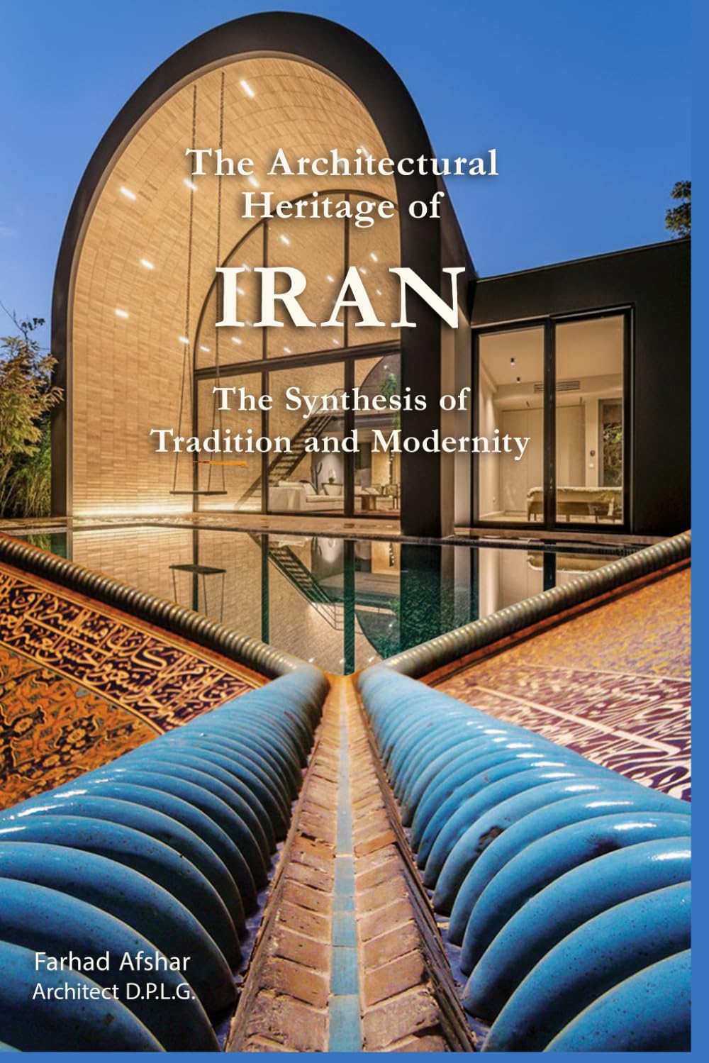 The Architectural Heritage of Iran: The Synthesis of Tradition and Modernity