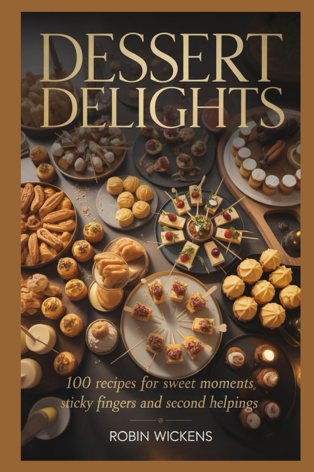 Dessert Delights: 100 Recipes for Sweet Moments, Sticky Fingers and Second Helpings