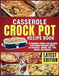Casserole Crockpot Cookbook: 60 Beginners Friendly and Delicious Slow Cooker Casserole Recipes for Breakfast, Chicken, Beef, Pork, Veggies, and Desserts