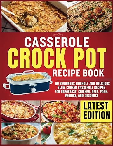 Casserole Crockpot Cookbook: 60 Beginners Friendly and Delicious Slow Cooker Casserole Recipes for Breakfast, Chicken, Beef, Pork, Veggies, and Desserts