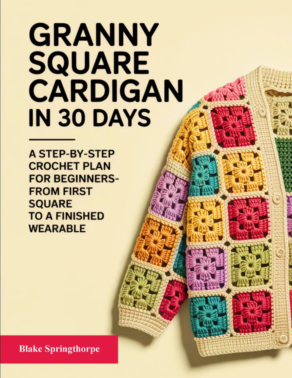 GRANNY SQUARE CARDIGAN IN 30 DAYS: A step-by-step crochet plan for beginners- From first square to a finished wearable      Paperback – April 9, 2026