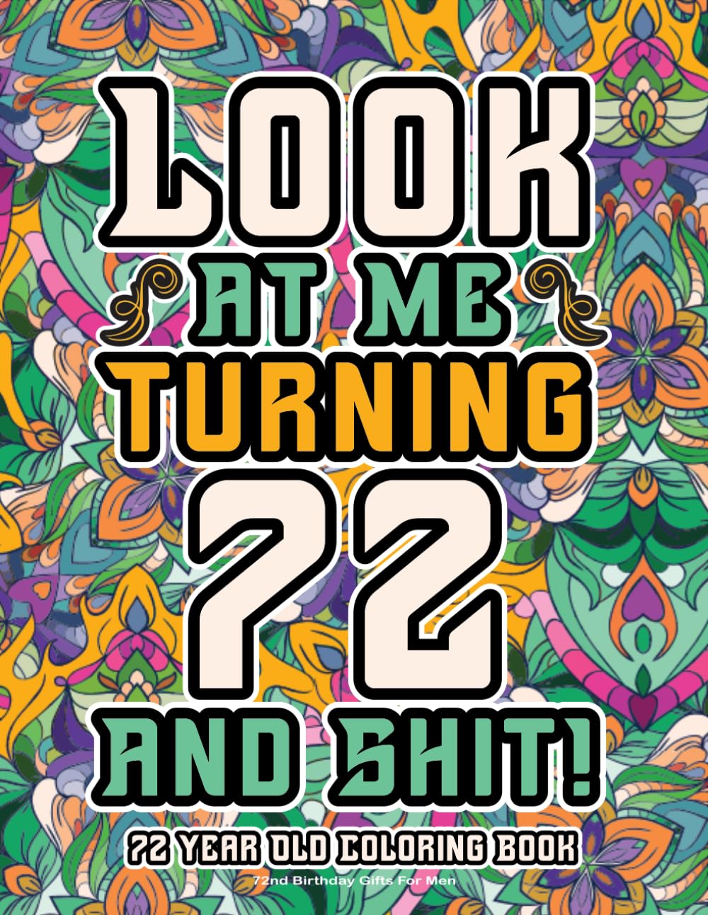 72nd Birthday Gifts For Men: 72 Year Old Coloring Book: Funny Birthday Coloring Pages with Inspirational and Laughable Quotes for Stress Relief and Relaxation