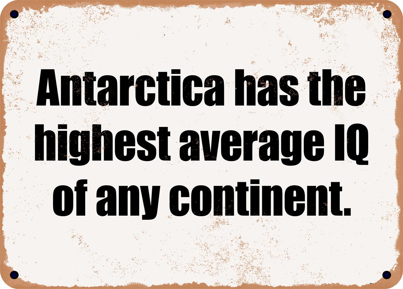 Miaomansenstore Metal Sign - Antarctica Has The Highest Average Iq Of Any Continent Home Decor