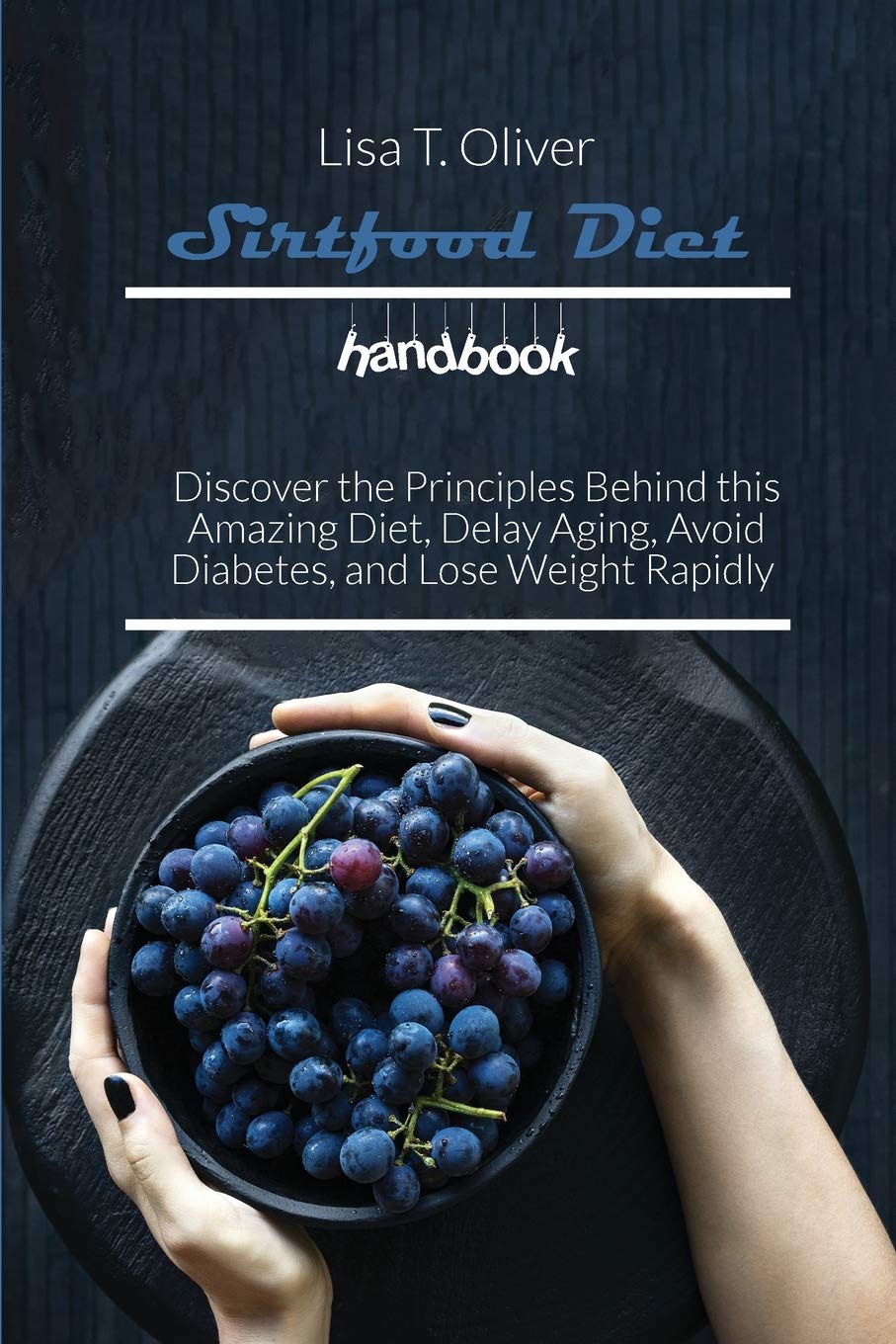 Sirtfood diet handbook: Discover the Principles Behind this Amazing Diet, Delay Aging, Avoid Diabetes, and Lose Weight Rapidly