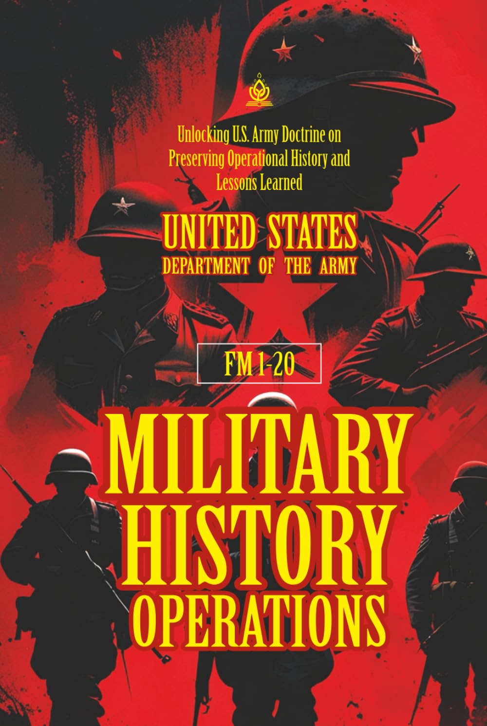 FM 1-20 Military History Operations: [Annotated] Unlocking U.S. Army Doctrine on Preserving Operational History and Lessons Learned