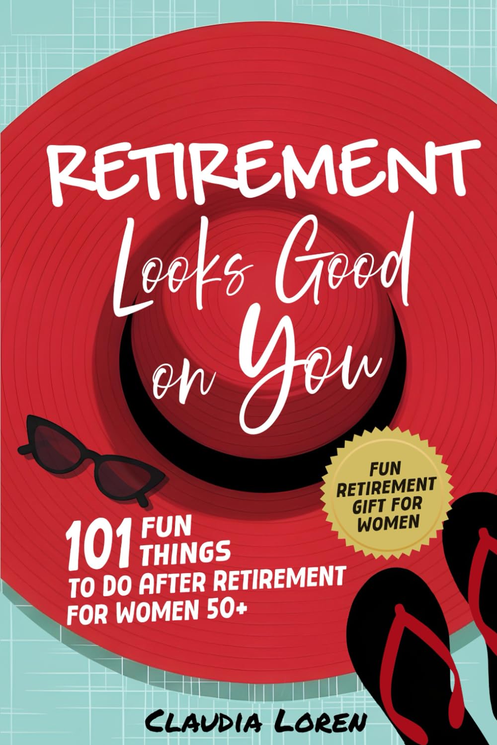 Retirement Looks Good On You: 101 Fun Things to Do After Retirement for Women 50+ (Fun Retirement Gift for Women)
