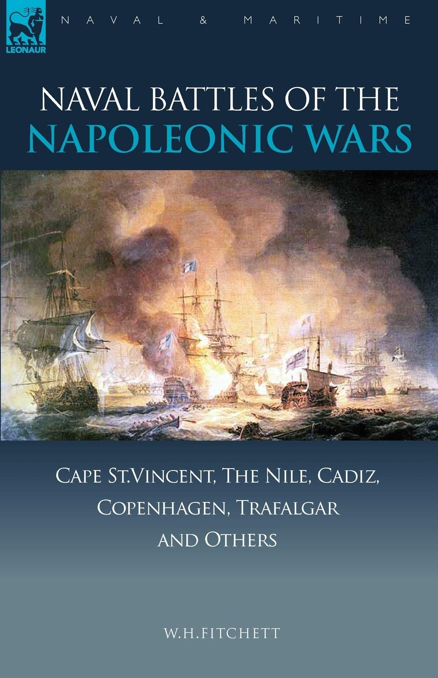 Naval Battles of the Napoleonic Wars: Cape St. Vincent, the Nile, Cadiz, Copenhagen, Trafalgar & Others (Naval & Maritime)